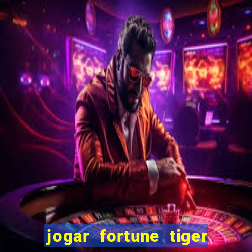 jogar fortune tiger sem depositar